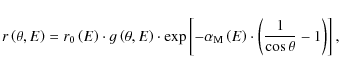 \begin{displaymath}
r\left(\theta,E\right) = r_{0} \left( E\right) \cdot g \lef...
...ft(E\right)\cdot \left(\frac{1}{\cos \theta} -1\right)\right],
\end{displaymath}