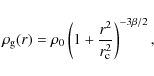 \begin{displaymath}
\rho_{\rm g}(r)=\rho_{0}\left(1+\frac{r^{2}}{r_{\rm c}^2}\right)^{-3\beta/2},
\end{displaymath}