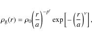 \begin{displaymath}
\rho_{\rm g}(r)=\rho_{0}\bigg(\frac{r}{a}\bigg)^{-p^{\prime}} \exp\left[-\left(\frac{r}{a}\right)^{\nu}\right],
\end{displaymath}
