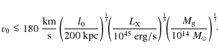 \begin{displaymath}v_0\la 180~\frac{{\rm km}}{{\rm s}}
\left(\frac{l_{0}}{200~{\...
...(\frac{M_{\rm g}}{10^{14}~M_\odot}\right)^\frac{1}{3}\!\!\cdot
\end{displaymath}