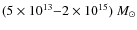 $(5 \times 10^{13}{-}2 \times 10^{15})~M_{\odot}$