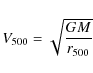 \begin{displaymath}V_{500} = \sqrt{\frac{GM}{r_{500}}}
\end{displaymath}