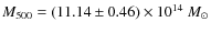 $M_{500}=(11.14 \pm 0.46) \times 10^{14}~M_{\odot}$