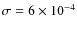 $\sigma = 6\times 10^{-4}$