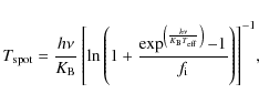 \begin{displaymath}T_{\rm spot} = {{h \nu} \over K_{\rm B}} \left[ \ln \left( 1 ...
...m eff}}}\right)} - 1} \over f_{\rm i}} \right) \right]^{-1}\!,
\end{displaymath}
