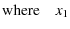 $\displaystyle {\rm where} \quad x_1$