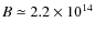 $B\simeq 2.2\times 10^{14}$