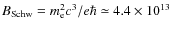 $B_{\rm Schw}=m_{\rm e}^2c^3/ e\hbar\simeq 4.4 \times 10^{13}$