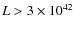 $L>3\times 10^{42}$