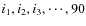 $i_1,i_2,i_3,\cdots,90$