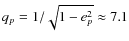 $q_p = 1/\sqrt{1-e_p^2} \approx 7.1$