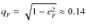 $q_p = \sqrt{1 - e_p^2} \approx 0.14$