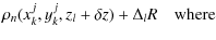 $\displaystyle \rho_n(x_k^j, y_k^j, z_l+\delta{z}) +
\Delta_l R \quad {\textrm{where}}$