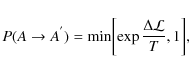 \begin{displaymath}P(A\rightarrow{A^{'}}) = {\rm min} \displaystyle{\left[ \exp{\frac{\Delta{\cal{L}}}
{T}}, 1 \right]},
\end{displaymath}