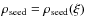 $\rho_{\rm seed} = \rho_{\rm seed}(\xi)$