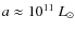 $a \approx 10^{11}~L_\odot$