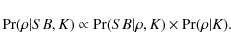 \begin{displaymath}\Pr(\rho\vert{SB}, K) \propto \Pr(SB\vert\rho, K)\times{\Pr}(\rho\vert{K}).
\end{displaymath}