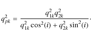 \begin{displaymath}\displaystyle{q_{pk}^2} = \displaystyle{\frac{{q_{1k}^2}q_{2k}^2}
{q_{1k}^2\cos^2(i) + q_{2k}^2\sin^2(i)}}\cdot
\end{displaymath}