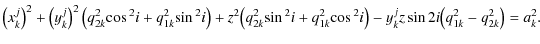 $\displaystyle \left(x_k^j\right)^2 +\left(y_k^j\right)^2\displaystyle{\left({q_...
...)}
-y_k^jz\sin{2i}\displaystyle{\left({q_{1k}^2} - {q_{2k}^2}\right) }
= a_k^2.$