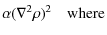 $\displaystyle \alpha\displaystyle{(\nabla^2 \rho)^2} \quad {\textrm{where}}$