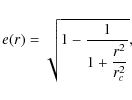 \begin{displaymath}e(r) = \displaystyle{\sqrt{1 - \displaystyle{\frac{1}{1+\displaystyle{\frac{r^2}{r_c^2}}}}}},
\end{displaymath}