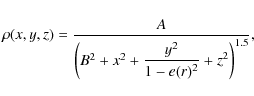 \begin{displaymath}\rho(x, y, z) = \displaystyle{\frac{A}{\left(B^2 + x^2 + \displaystyle{\frac{y^2}{1-e(r)^2}} +z^2\right)^{1.5}}},
\end{displaymath}
