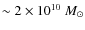 $\sim 2 \times 10^{10}~M_\odot$