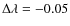 $\Delta\lambda= -0.05$