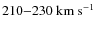 $210{-}230~\rm {km~s}^{-1}$