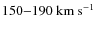 $150{-}190~\rm {km~s}^{-1}$