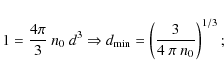 \begin{displaymath}%
1 = \frac{4\pi}{3}~n_{0}~d^{3}~ {\Rightarrow}~ d_{\rm min} = \left( \frac{3}{4~\pi~n_{0}} \right)^{1/3};
\end{displaymath}