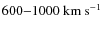 $600{-}1000~\rm {km~s}^{-1}$