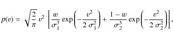 \begin{displaymath}%
p(v) = \sqrt{\frac{2}{\pi}}~v^{2}~\left[ \frac{w}{\sigma_{1...
...^{3}}\exp\left(-\frac{v^{2}}{2~\sigma_{2}^{2}} \right)\right],
\end{displaymath}