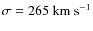 $\sigma = 265~\rm {km~s}^{-1}$