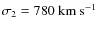 $\sigma_{2}=780~\rm {km~s}^{-1}$