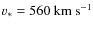 $v_{*}=560~\rm {km~s}^{-1}$