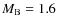 $M_{\rm B} = 1.6$
