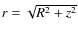 $r = \sqrt{R^{2} + z^{2}}$