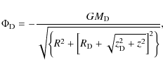 \begin{displaymath}%
\Phi_{\rm D} = -\frac{GM_{\rm D}}{\sqrt{\left\{R^{2} + \left[R_{\rm D} + \sqrt{z_{\rm D}^2 + z^{2}}\right]^{2}\right\}}},
\end{displaymath}