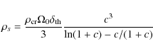 \begin{displaymath}%
\rho_{s} = \frac{\rho_{\rm cr} \Omega_{0} \delta_{\rm th}}{3} \frac{c^{3}}{\ln(1+c) - c/(1+c)}
\end{displaymath}