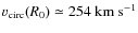 $v_{\rm circ}(R_{0})\simeq254~\rm {km~s}^{-1}$