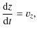 $\displaystyle \frac{{\rm d}z}{{\rm d}t} = v_{z},$