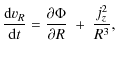 $\displaystyle \frac{{\rm d}v_{R}}{{\rm d}t} = \frac{\partial\Phi}{\partial R}~+~\frac{j_{z}^{2}}{R^{3}},$