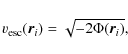 \begin{displaymath}%
v_{\rm esc}({\vec r}_{i}) = \sqrt{-2\Phi({\vec r}_{i})},
\end{displaymath}