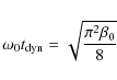 \begin{displaymath}\omega_0 t_{\rm dyn} = \sqrt{\frac{\pi^2 \beta_0} {8}}
\end{displaymath}