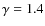 $\gamma=1.4$