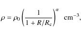 \begin{displaymath}\rho = \rho_0 \left( \frac{1} {1 + R/R_{\rm c}} \right)^{\alpha} ~~\rm cm^{-3},
\end{displaymath}