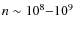 $n\sim10^8{-}10^9$
