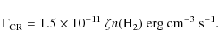 \begin{displaymath}\Gamma_{\rm CR} = 1.5 \times 10^{-11} ~\zeta n({\rm H}_2) \rm ~erg~cm^{-3}~s^{-1}.
\end{displaymath}