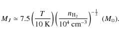 \begin{displaymath}M_J \simeq 7.5 \left(\frac {T} {10~{\rm K}}\right) \left(\fra...
..._2}} {10^4~{\rm cm}^{-3}}\right)^{-\frac {1} {2}}~(M_{\odot}).
\end{displaymath}